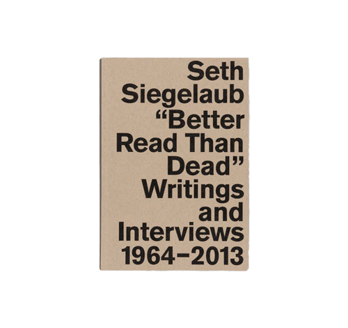 Seth Siegelaub "Better Read Than Dead" Writings and Interviews 1964-2013